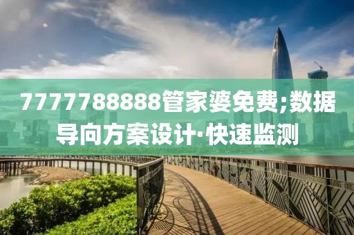 7777788888管家婆免費;數(shù)據(jù)導向方案設計·快速監(jiān)測