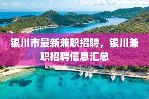 銀川市最新兼職招聘，銀川兼職招聘信息匯總