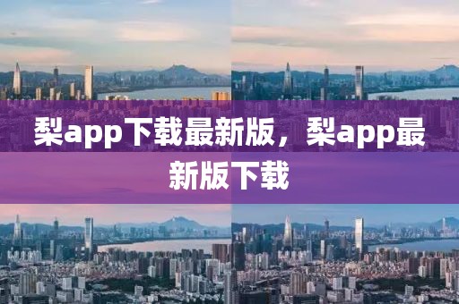 梨app下載最新版，梨app最新版下載
