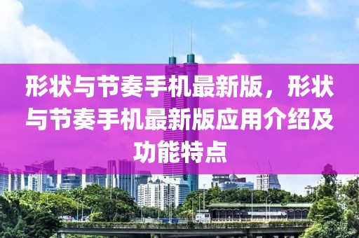 形狀與節(jié)奏手機(jī)最新版，形狀與節(jié)奏手機(jī)最新版應(yīng)用介紹及功能特點