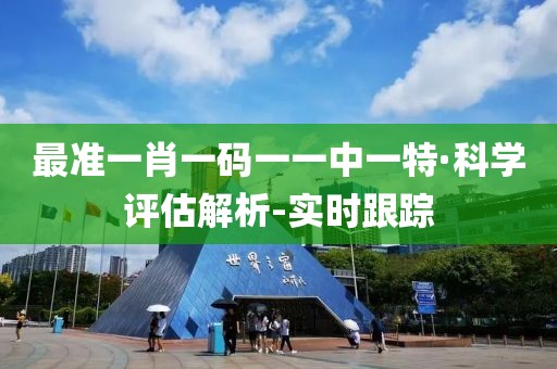 最準一肖一碼一一中一特·科學評估解析-實時跟蹤