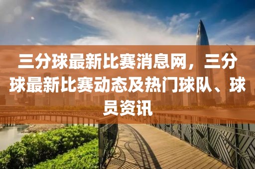 三分球最新比賽消息網(wǎng)，三分球最新比賽動態(tài)及熱門球隊、球員資訊