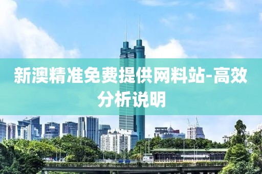 新澳精準(zhǔn)免費(fèi)提供網(wǎng)料站-高效分析說明