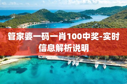 管家婆一碼一肖100中獎(jiǎng)-實(shí)時(shí)信息解析說明