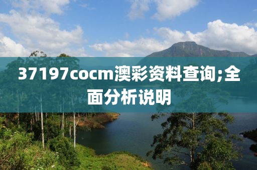 37197cocm澳彩資料查詢;全面分析說明