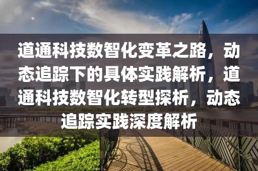 道通科技數(shù)智化變革之路，動(dòng)態(tài)追蹤下的具體實(shí)踐解析，道通科技數(shù)智化轉(zhuǎn)型探析，動(dòng)態(tài)追蹤實(shí)踐深度解析
