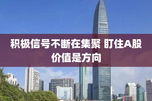 積極信號(hào)不斷在集聚 盯住A股價(jià)值是方向