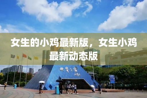 女生的小雞最新版，女生小雞最新動(dòng)態(tài)版