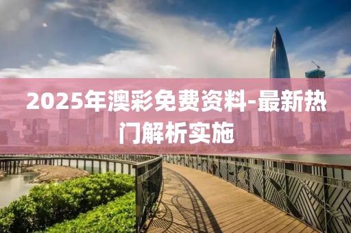 2025年澳彩免費(fèi)資料-最新熱門解析實(shí)施