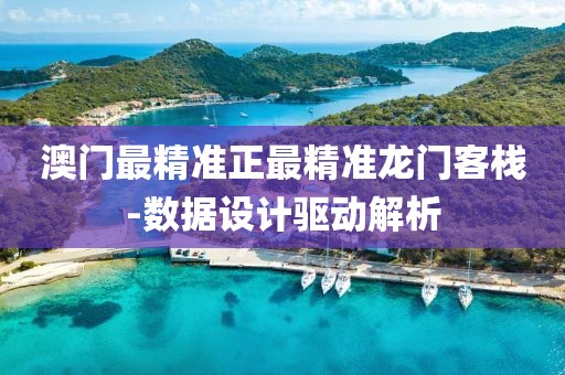 澳門最精準(zhǔn)正最精準(zhǔn)龍門客棧-數(shù)據(jù)設(shè)計(jì)驅(qū)動(dòng)解析