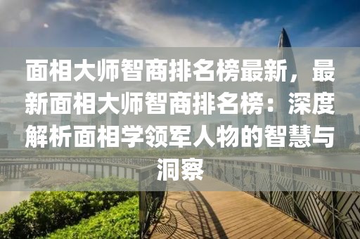 面相大師智商排名榜最新，最新面相大師智商排名榜：深度解析面相學(xué)領(lǐng)軍人物的智慧與洞察