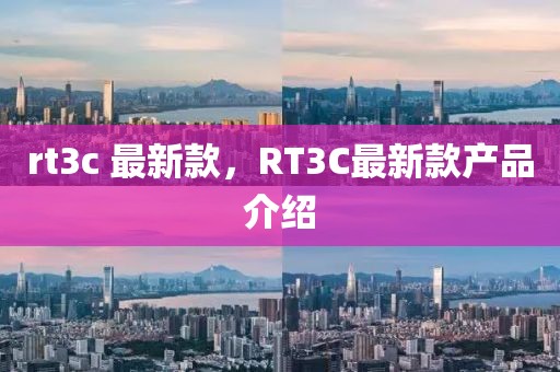 rt3c 最新款，RT3C最新款產(chǎn)品介紹