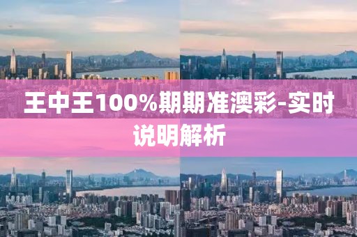 王中王100%期期準(zhǔn)澳彩-實時說明解析
