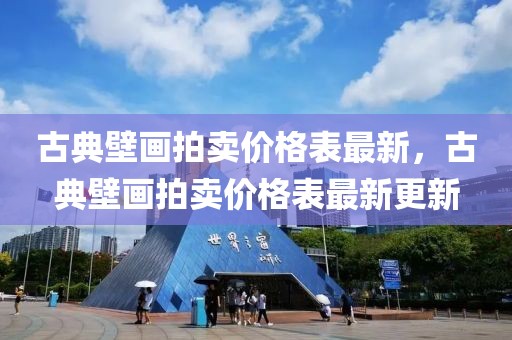 古典壁畫拍賣價格表最新，古典壁畫拍賣價格表最新更新