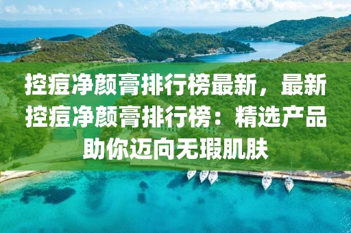 控痘凈顏膏排行榜最新，最新控痘凈顏膏排行榜：精選產(chǎn)品助你邁向無瑕肌膚