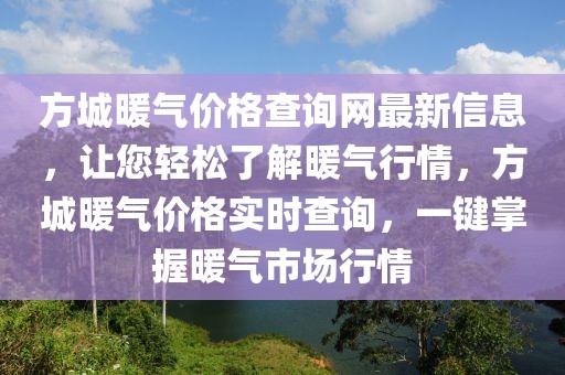 方城暖氣價(jià)格查詢網(wǎng)最新信息，讓您輕松了解暖氣行情，方城暖氣價(jià)格實(shí)時(shí)查詢，一鍵掌握暖氣市場行情