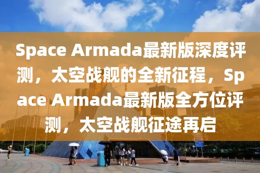 Space Armada最新版深度評測，太空戰(zhàn)艦的全新征程，Space Armada最新版全方位評測，太空戰(zhàn)艦征途再啟