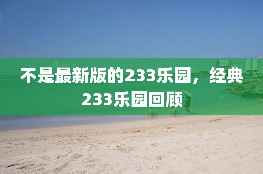 不是最新版的233樂園，經(jīng)典233樂園回顧
