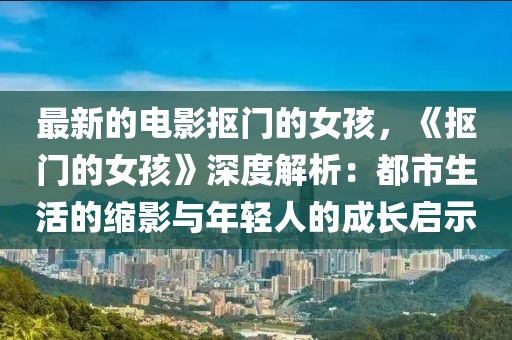 最新的電影摳門的女孩，《摳門的女孩》深度解析：都市生活的縮影與年輕人的成長啟示