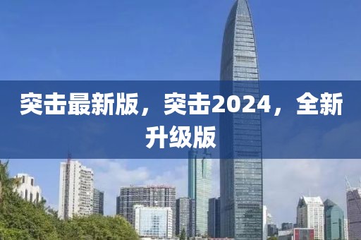 突擊最新版，突擊2024，全新升級版