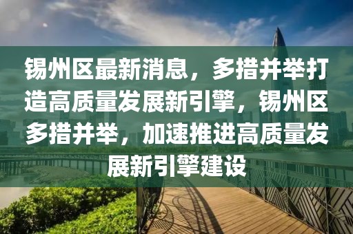錫州區(qū)最新消息，多措并舉打造高質(zhì)量發(fā)展新引擎，錫州區(qū)多措并舉，加速推進(jìn)高質(zhì)量發(fā)展新引擎建設(shè)