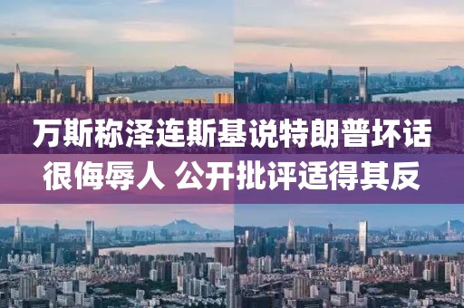 萬斯稱澤連斯基說特朗普壞話很侮辱人 公開批評適得其反