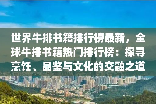 世界牛排書籍排行榜最新，全球牛排書籍熱門排行榜：探尋烹飪、品鑒與文化的交融之道