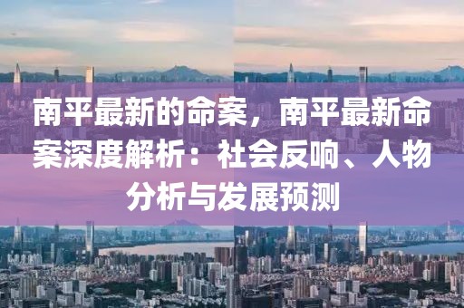 南平最新的命案，南平最新命案深度解析：社會反響、人物分析與發(fā)展預(yù)測