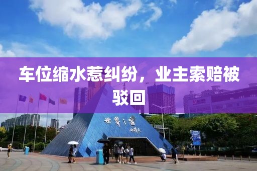車位縮水惹糾紛，業(yè)主索賠被駁回