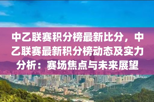 中乙聯(lián)賽積分榜最新比分，中乙聯(lián)賽最新積分榜動(dòng)態(tài)及實(shí)力分析：賽場(chǎng)焦點(diǎn)與未來(lái)展望