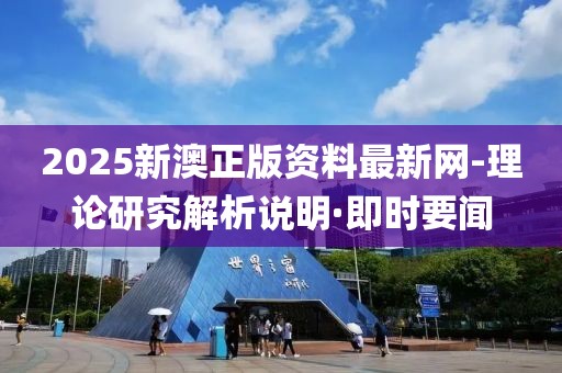 2025新澳正版資料最新網(wǎng)-理論研究解析說明·即時要聞