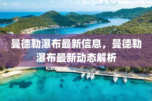 曼德勒瀑布最新信息，曼德勒瀑布最新動態(tài)解析