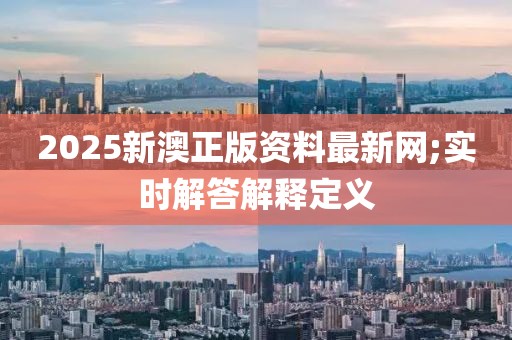 2025新澳正版資料最新網(wǎng);實(shí)時(shí)解答解釋定義