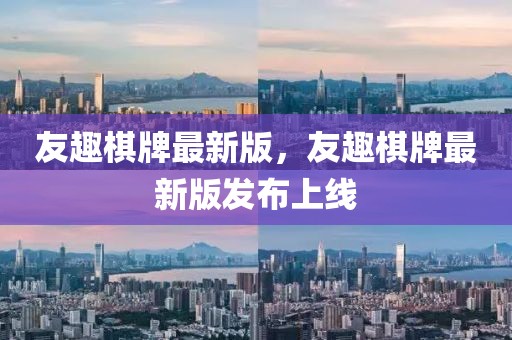 友趣棋牌最新版，友趣棋牌最新版發(fā)布上線
