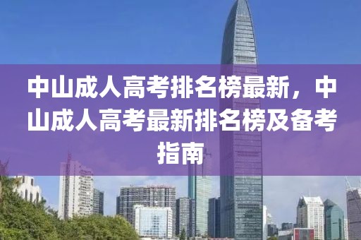 中山成人高考排名榜最新，中山成人高考最新排名榜及備考指南