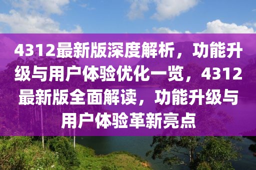 4312最新版深度解析，功能升級與用戶體驗優(yōu)化一覽，4312最新版全面解讀，功能升級與用戶體驗革新亮點