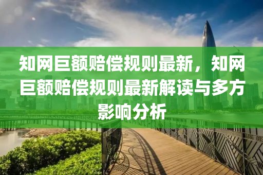 知網(wǎng)巨額賠償規(guī)則最新，知網(wǎng)巨額賠償規(guī)則最新解讀與多方影響分析