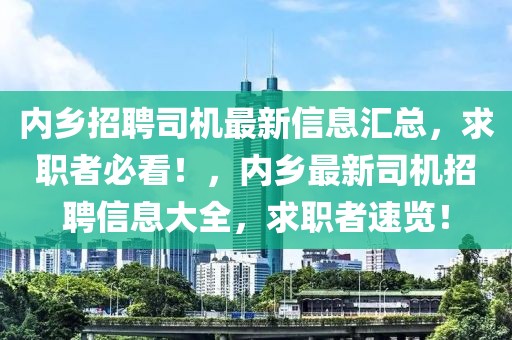 內(nèi)鄉(xiāng)招聘司機(jī)最新信息匯總，求職者必看！，內(nèi)鄉(xiāng)最新司機(jī)招聘信息大全，求職者速覽！
