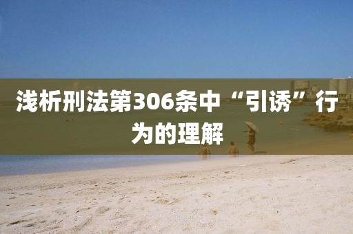 淺析刑法第306條中“引誘”行為的理解