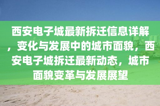西安電子城最新拆遷信息詳解，變化與發(fā)展中的城市面貌，西安電子城拆遷最新動(dòng)態(tài)，城市面貌變革與發(fā)展展望