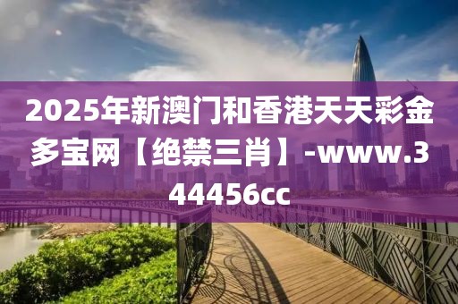 2025年新澳門和香港天天彩金多寶網(wǎng)【絕禁三肖】-www.344456cc