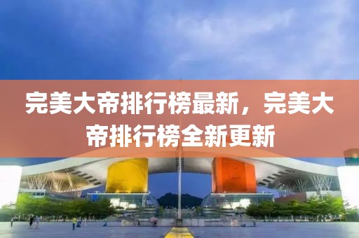 完美大帝排行榜最新，完美大帝排行榜全新更新