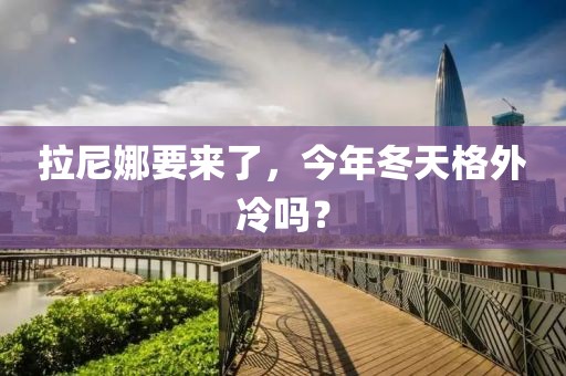 拉尼娜要來了，今年冬天格外冷嗎？