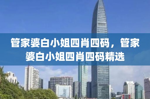 管家婆白小姐四肖四碼，管家婆白小姐四肖四碼精選
