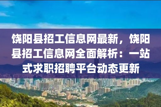 饒陽縣招工信息網(wǎng)最新，饒陽縣招工信息網(wǎng)全面解析：一站式求職招聘平臺動態(tài)更新