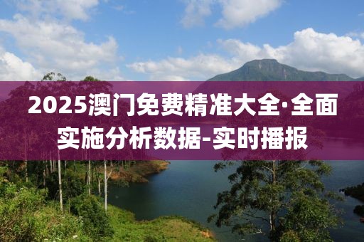 2025澳門免費精準大全·全面實施分析數(shù)據(jù)-實時播報