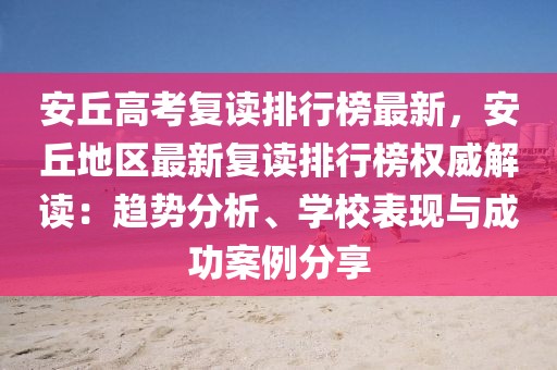 安丘高考復(fù)讀排行榜最新，安丘地區(qū)最新復(fù)讀排行榜權(quán)威解讀：趨勢(shì)分析、學(xué)校表現(xiàn)與成功案例分享