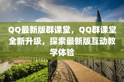 QQ最新版群課堂，QQ群課堂全新升級，探索最新版互動教學體驗