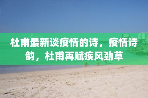 杜甫最新談疫情的詩(shī)，疫情詩(shī)韻，杜甫再賦疾風(fēng)勁草