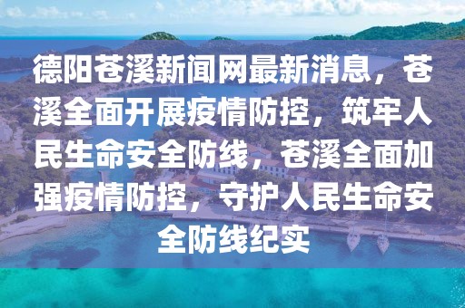 德陽蒼溪新聞網(wǎng)最新消息，蒼溪全面開展疫情防控，筑牢人民生命安全防線，蒼溪全面加強(qiáng)疫情防控，守護(hù)人民生命安全防線紀(jì)實(shí)